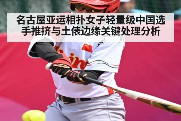 名古屋亚运相扑女子轻量级中国选手推挤与土俵边缘关键处理分析